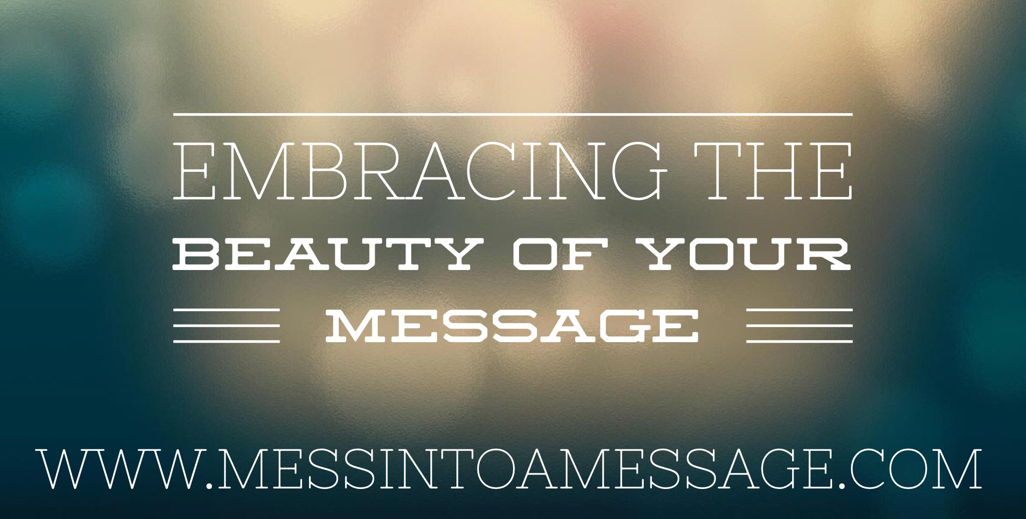 Embracing the Beauty of Your MESSAGE – Mess into a Message